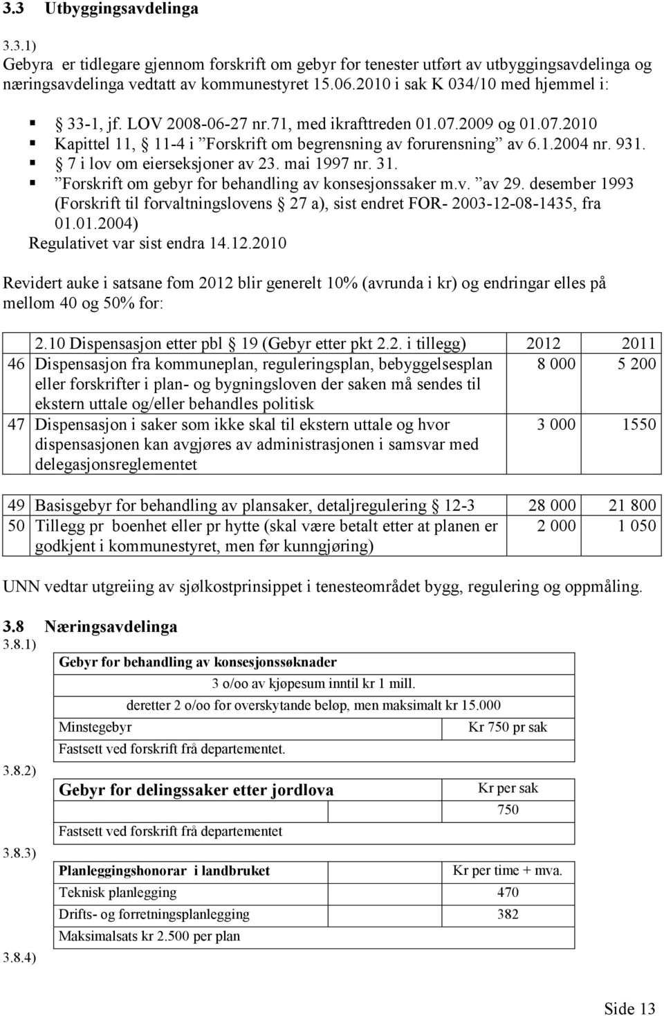 7 i lov om eierseksjoner av 23. mai 1997 nr. 31. Forskrift om gebyr for behandling av konsesjonssaker m.v. av 29.