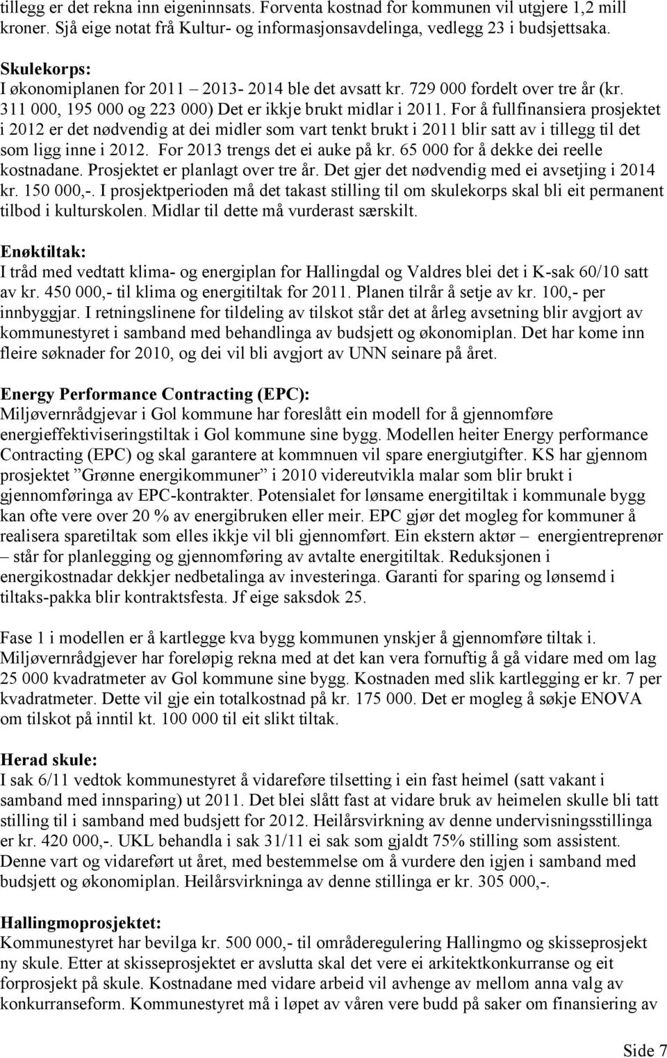 For å fullfinansiera prosjektet i 2012 er det nødvendig at dei midler som vart tenkt brukt i 2011 blir satt av i tillegg til det som ligg inne i 2012. For 2013 trengs det ei auke på kr.