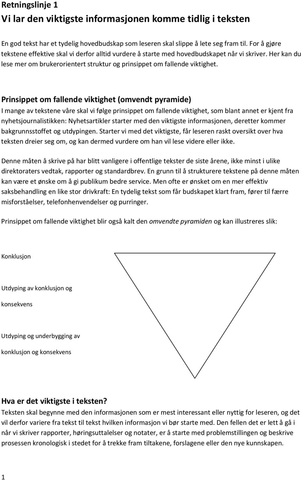 Prinsippet om fallende viktighet (omvendt pyramide) I mange av tekstene våre skal vi følge prinsippet om fallende viktighet, som blant annet er kjent fra nyhetsjournalistikken: Nyhetsartikler starter