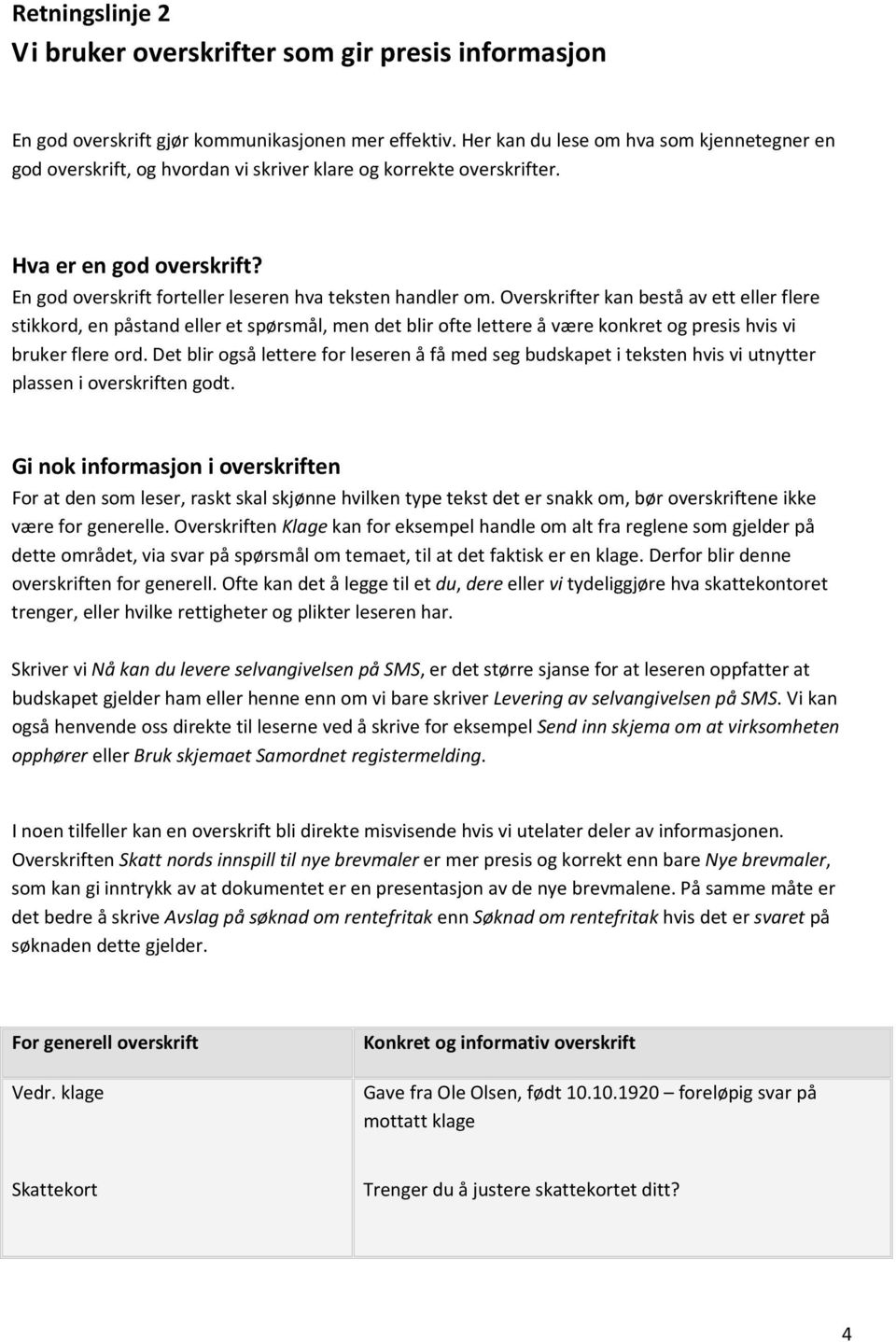 Overskrifter kan bestå av ett eller flere stikkord, en påstand eller et spørsmål, men det blir ofte lettere å være konkret og presis hvis vi bruker flere ord.