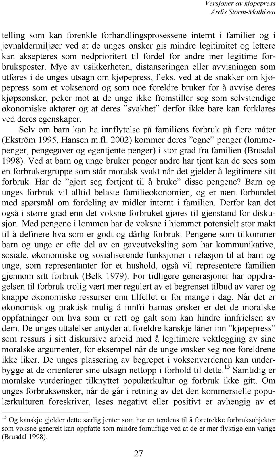 ved at de snakker om kjøpepress som et voksenord og som noe foreldre bruker for å avvise deres kjøpsønsker, peker mot at de unge ikke fremstiller seg som selvstendige økonomiske aktører og at deres