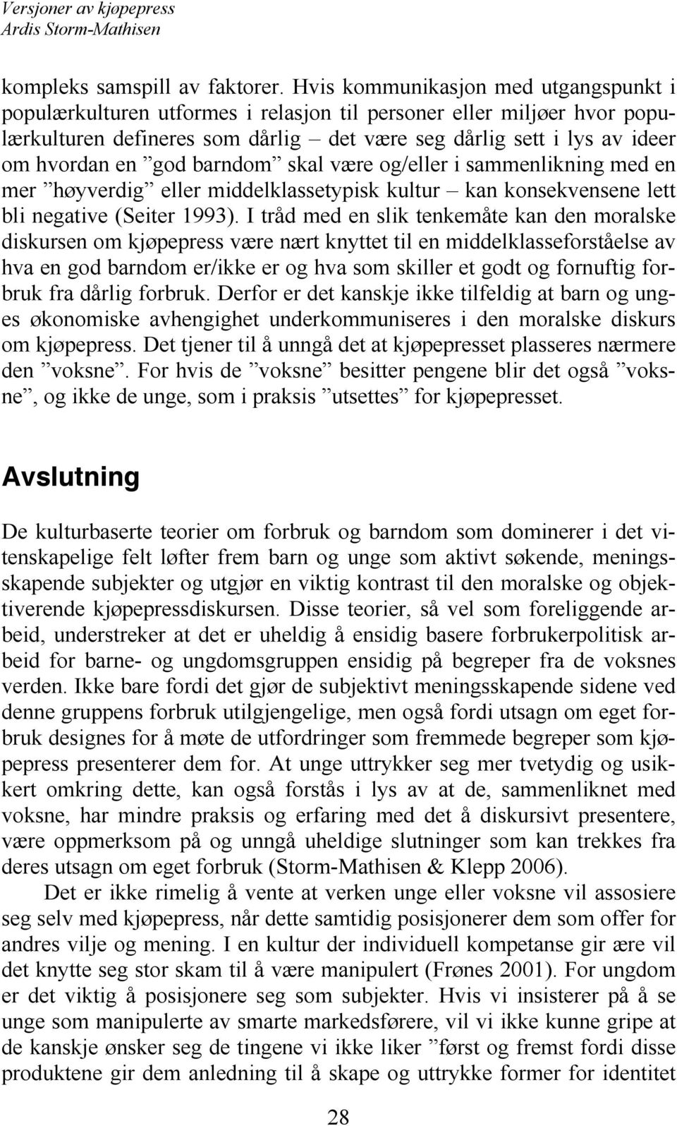 god barndom skal være og/eller i sammenlikning med en mer høyverdig eller middelklassetypisk kultur kan konsekvensene lett bli negative (Seiter 1993).