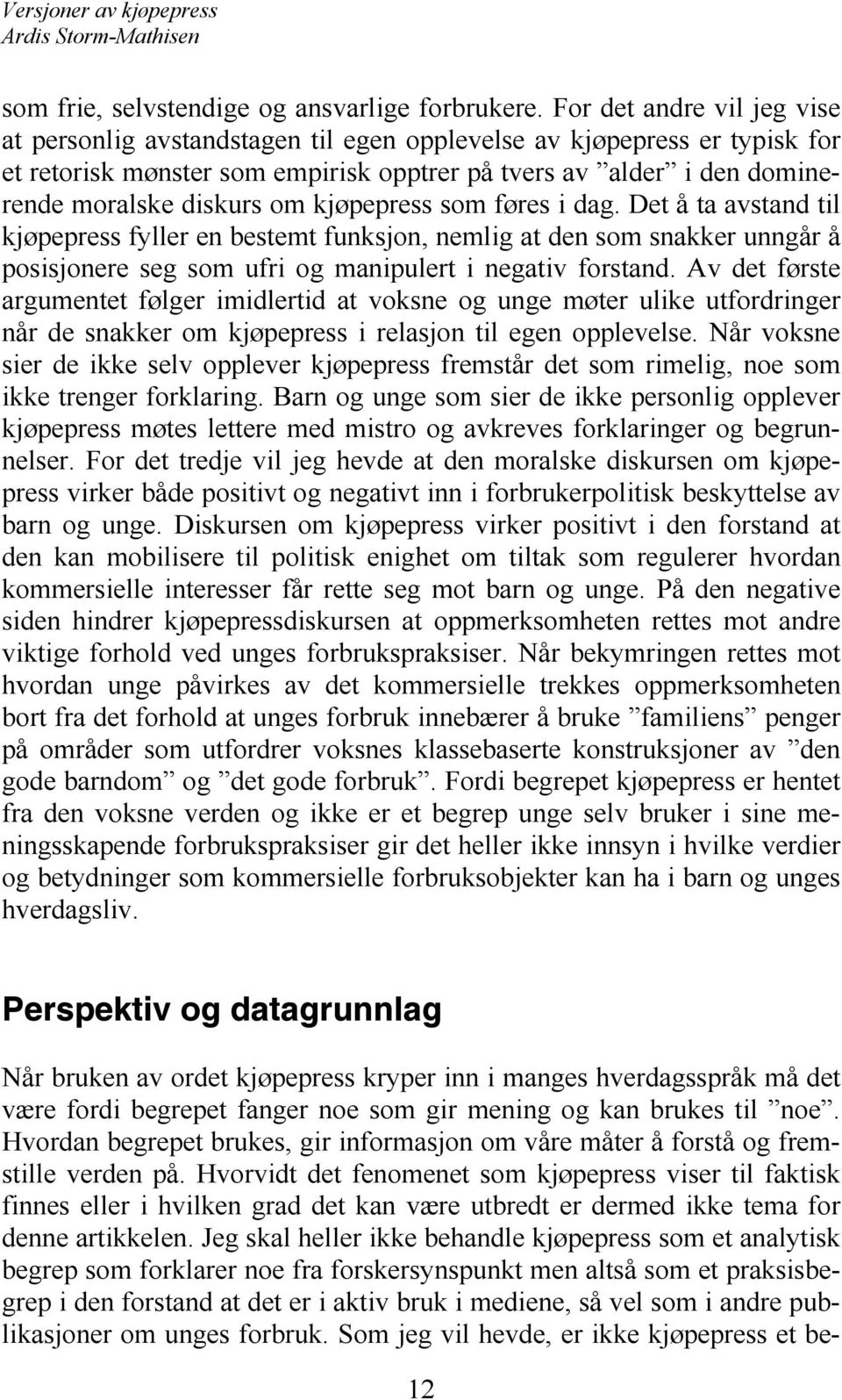 kjøpepress som føres i dag. Det å ta avstand til kjøpepress fyller en bestemt funksjon, nemlig at den som snakker unngår å posisjonere seg som ufri og manipulert i negativ forstand.