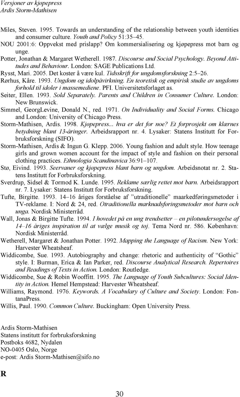 Rysst, Mari. 2005. Det koster å være kul. Tidsskrift for ungdomsforskning 2:5 26. Rørhus, Kåre. 1993. Ungdom og idolpåvirkning.