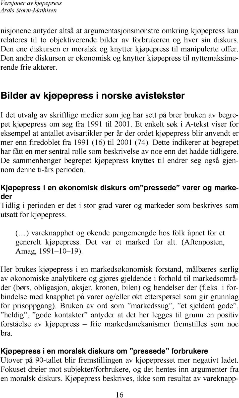 Bilder av kjøpepress i norske avistekster I det utvalg av skriftlige medier som jeg har sett på brer bruken av begrepet kjøpepress om seg fra 1991 til 2001.