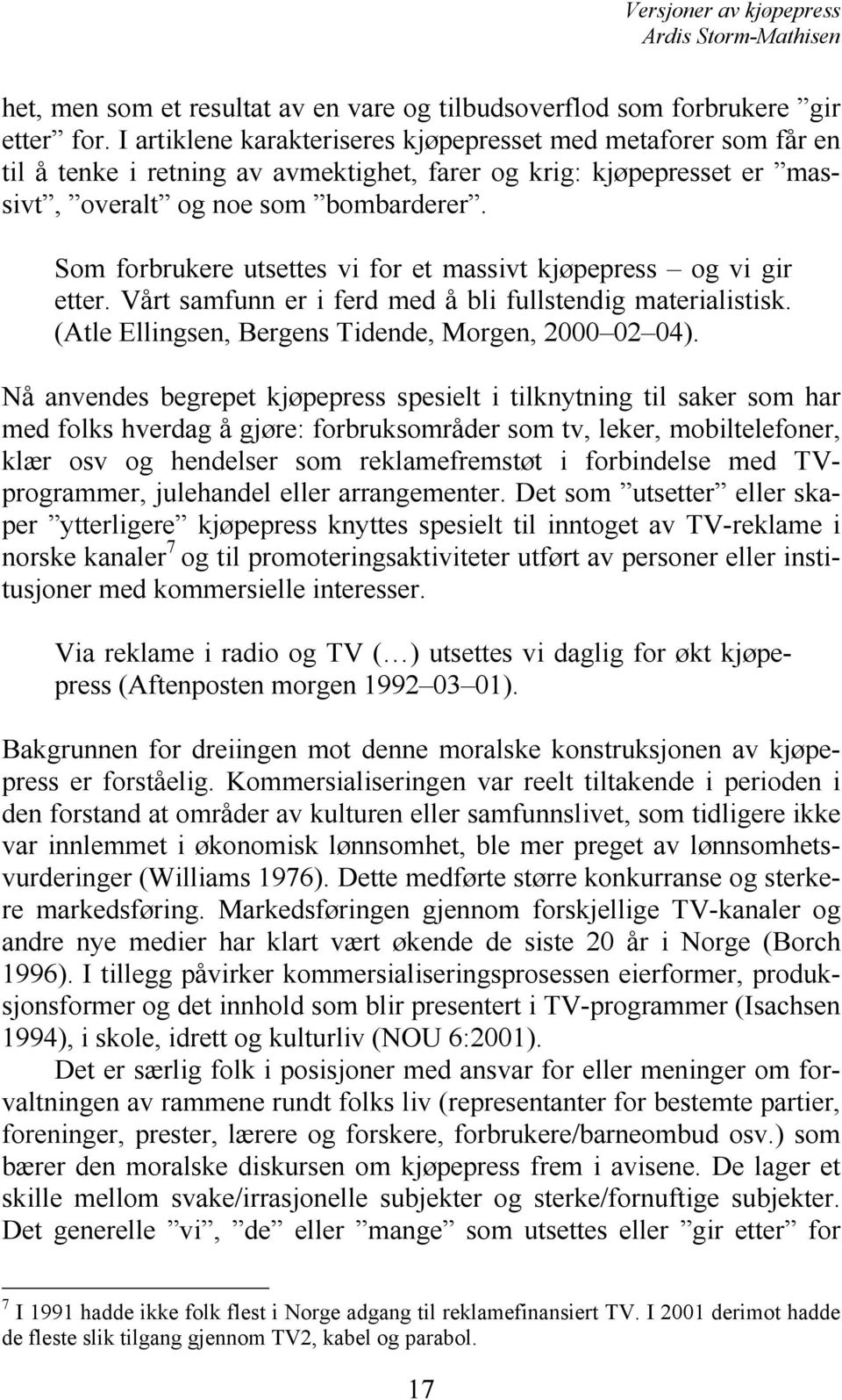 Som forbrukere utsettes vi for et massivt kjøpepress og vi gir etter. Vårt samfunn er i ferd med å bli fullstendig materialistisk. (Atle Ellingsen, Bergens Tidende, Morgen, 2000 02 04).