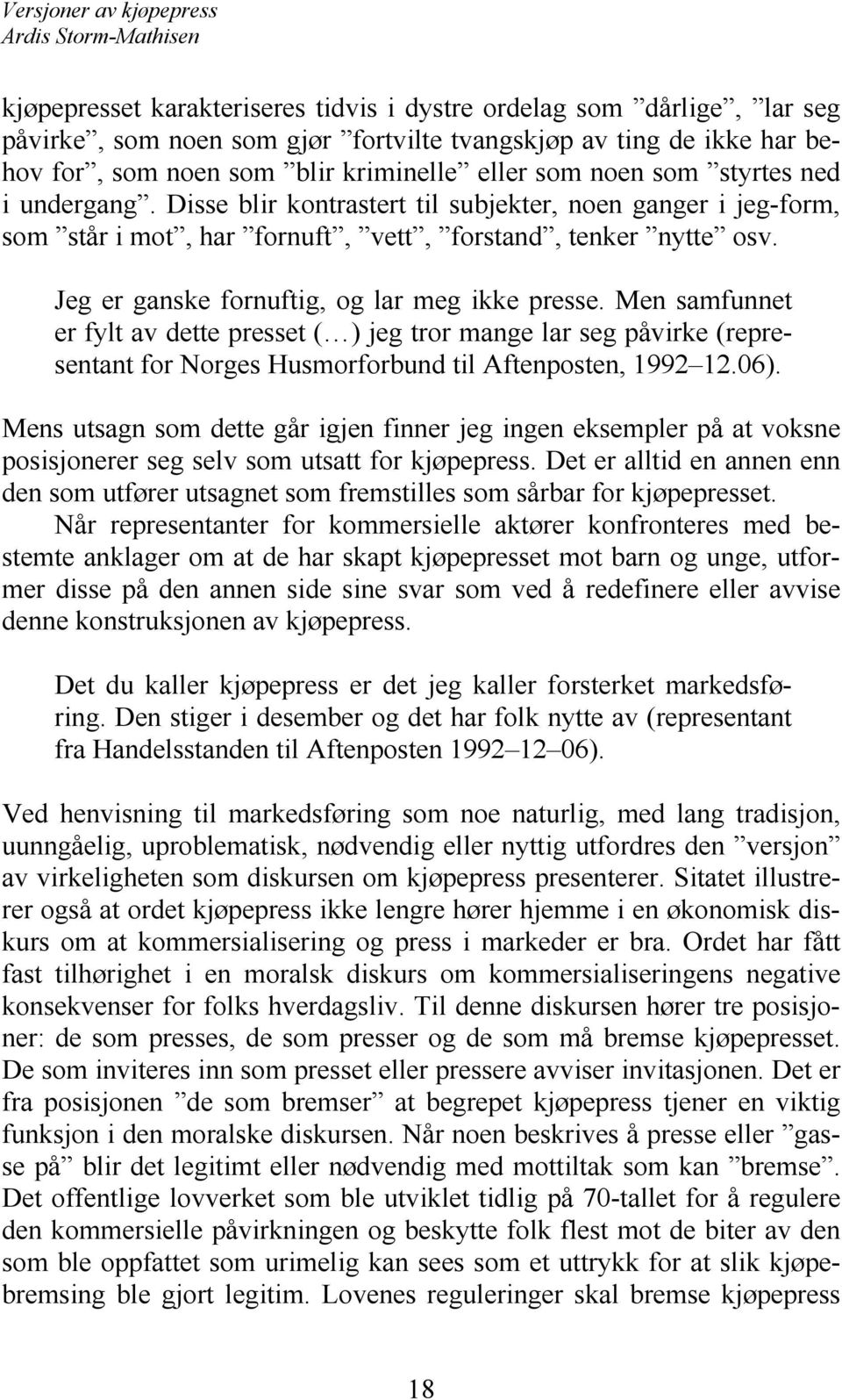 Men samfunnet er fylt av dette presset ( ) jeg tror mange lar seg påvirke (representant for Norges Husmorforbund til Aftenposten, 1992 12.06).