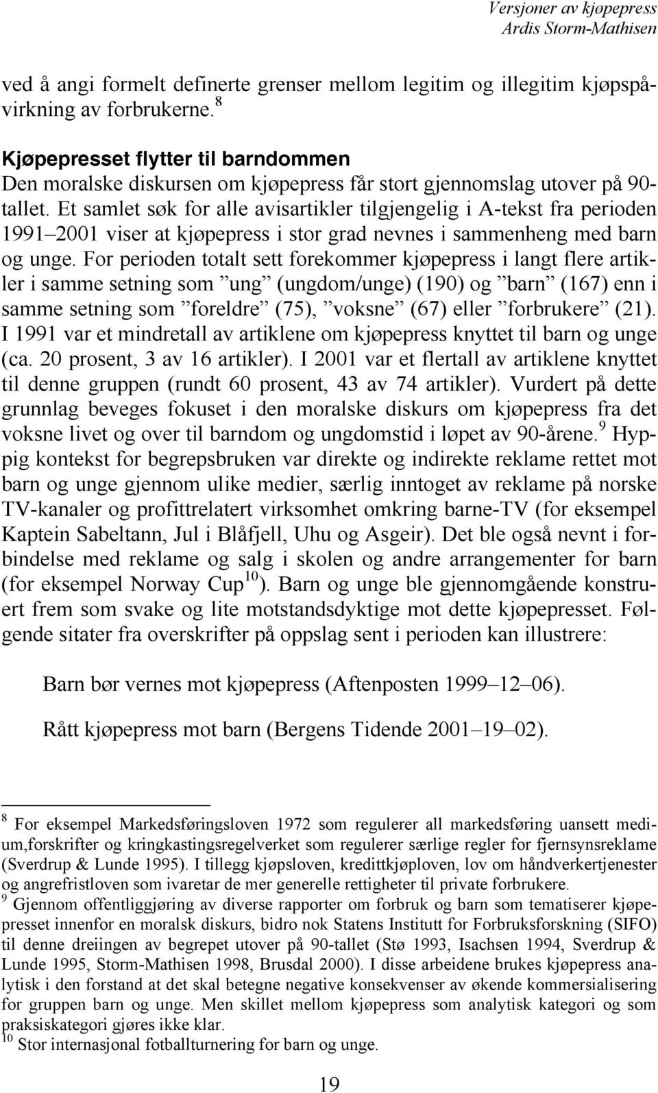 Et samlet søk for alle avisartikler tilgjengelig i A-tekst fra perioden 1991 2001 viser at kjøpepress i stor grad nevnes i sammenheng med barn og unge.