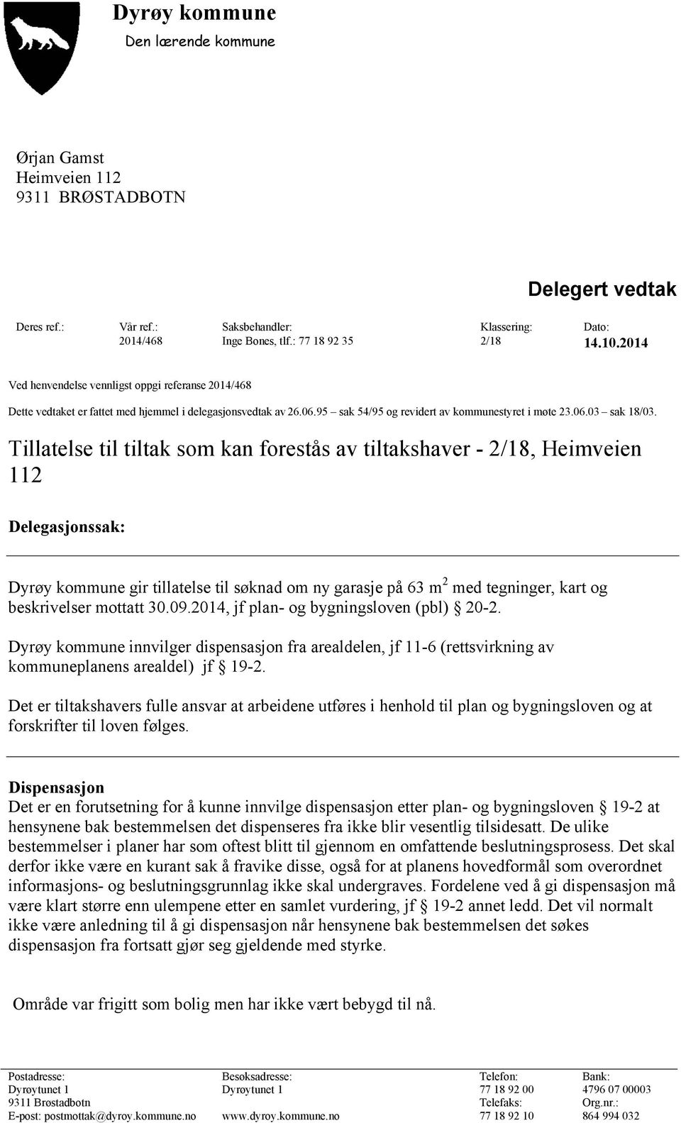 Tillatelse til tiltak som kan forestås av tiltakshaver - 2/18, Heimveien 112 Delegasjonssak: Dyrøy kommune gir tillatelse til søknad om ny garasje på 63 m 2 med tegninger, kart og beskrivelser