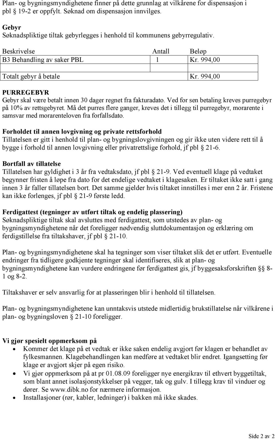 994,00 PURREGEBYR Gebyr skal være betalt innen 30 dager regnet fra fakturadato. Ved for sen betaling kreves purregebyr på 10% av rettsgebyret.