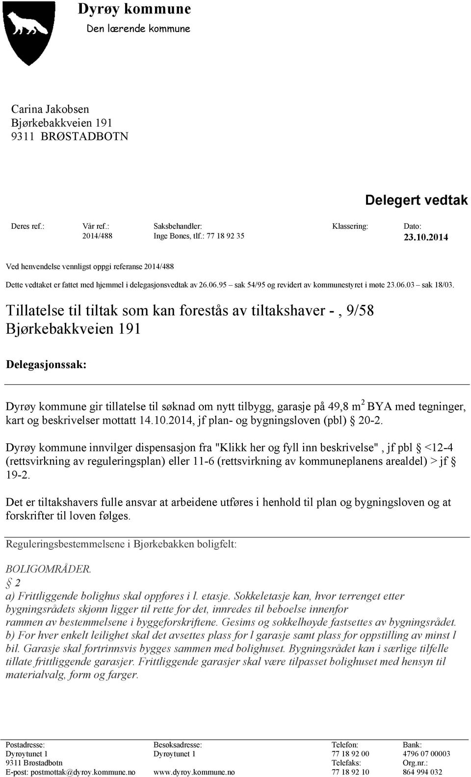 Tillatelse til tiltak som kan forestås av tiltakshaver -, 9/58 Bjørkebakkveien 191 Delegasjonssak: Dyrøy kommune gir tillatelse til søknad om nytt tilbygg, garasje på 49,8 m 2 BYA med tegninger, kart