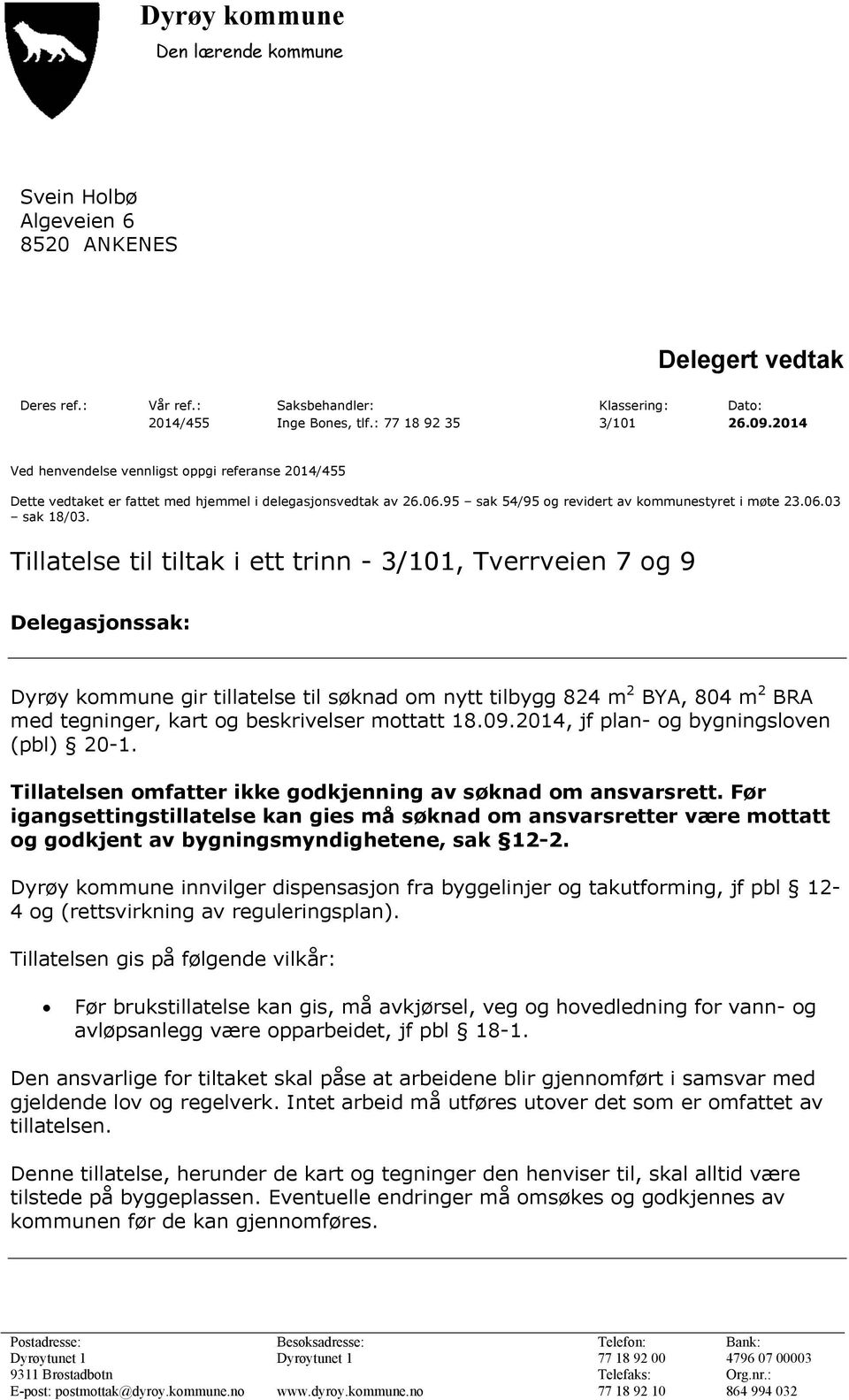 Tillatelse til tiltak i ett trinn - 3/101, Tverrveien 7 og 9 Delegasjonssak: Dyrøy kommune gir tillatelse til søknad om nytt tilbygg 824 m 2 BYA, 804 m 2 BRA med tegninger, kart og beskrivelser