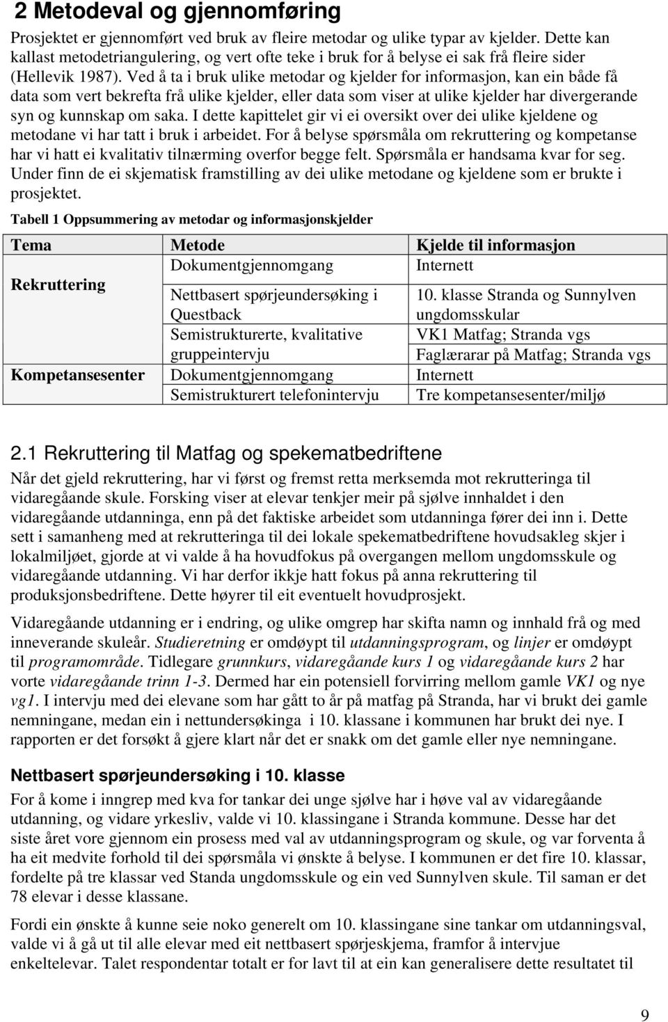 Ved å ta i bruk ulike metodar og kjelder for informasjon, kan ein både få data som vert bekrefta frå ulike kjelder, eller data som viser at ulike kjelder har divergerande syn og kunnskap om saka.