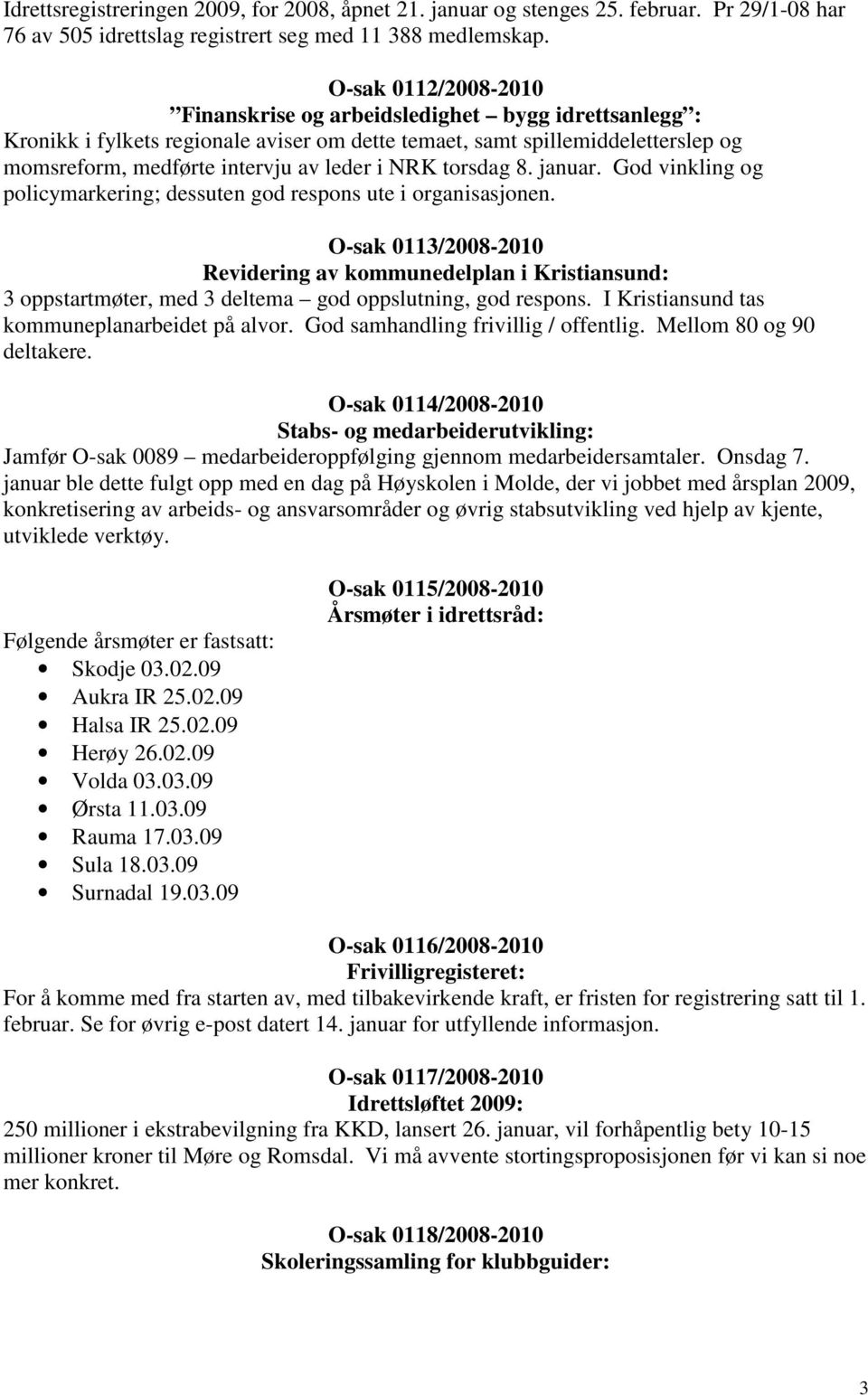 torsdag 8. januar. God vinkling og policymarkering; dessuten god respons ute i organisasjonen.