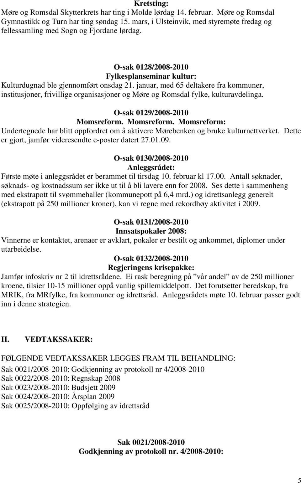 januar, med 65 deltakere fra kommuner, institusjoner, frivillige organisasjoner og Møre og Romsdal fylke, kulturavdelinga. O-sak 0129/2008-2010 Momsreform.