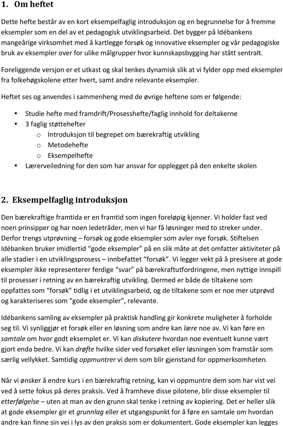 Foreliggende versjon er et utkast og skal tenkes dynamisk slik at vi fylder opp med eksempler fra folkehøgskolene etter hvert, samt andre relevante eksempler.