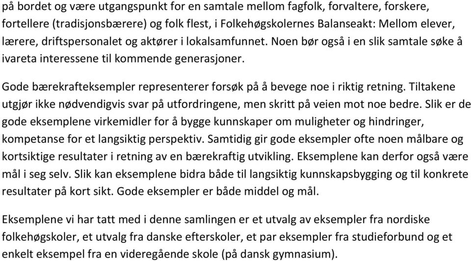 Gode bærekrafteksempler representerer forsøk på å bevege noe i riktig retning. Tiltakene utgjør ikke nødvendigvis svar på utfordringene, men skritt på veien mot noe bedre.