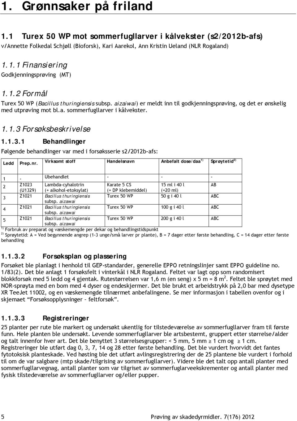 1.3.1 Behandlinger Følgende behandlinger var med i forsøksserie s2/2012b-afs: Ledd Prep.nr.