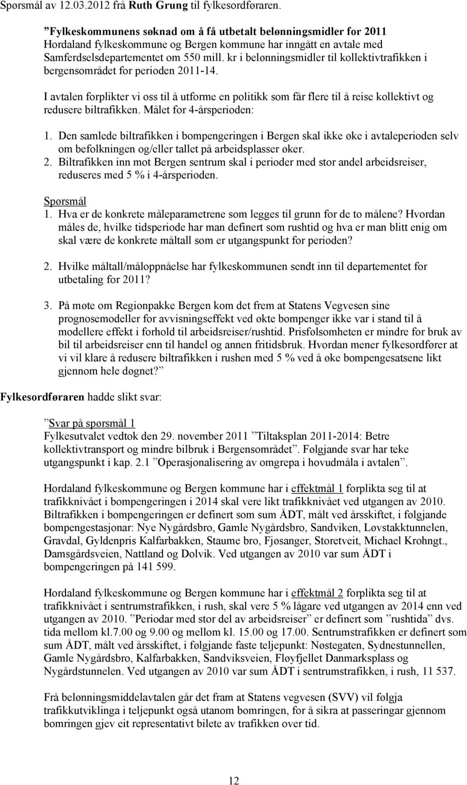 kr i belønningsmidler til kollektivtrafikken i bergensområdet for perioden 2011-14. I avtalen forplikter vi oss til å utforme en politikk som får flere til å reise kollektivt og redusere biltrafikken.