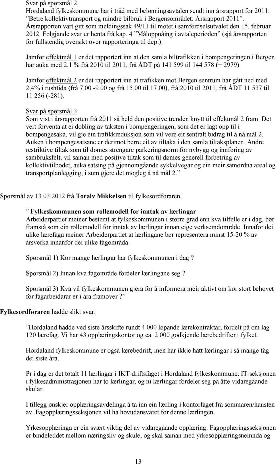 4 Måloppnåing i avtaleperioden (sjå årsrapporten for fullstendig oversikt over rapporteringa til dep.).