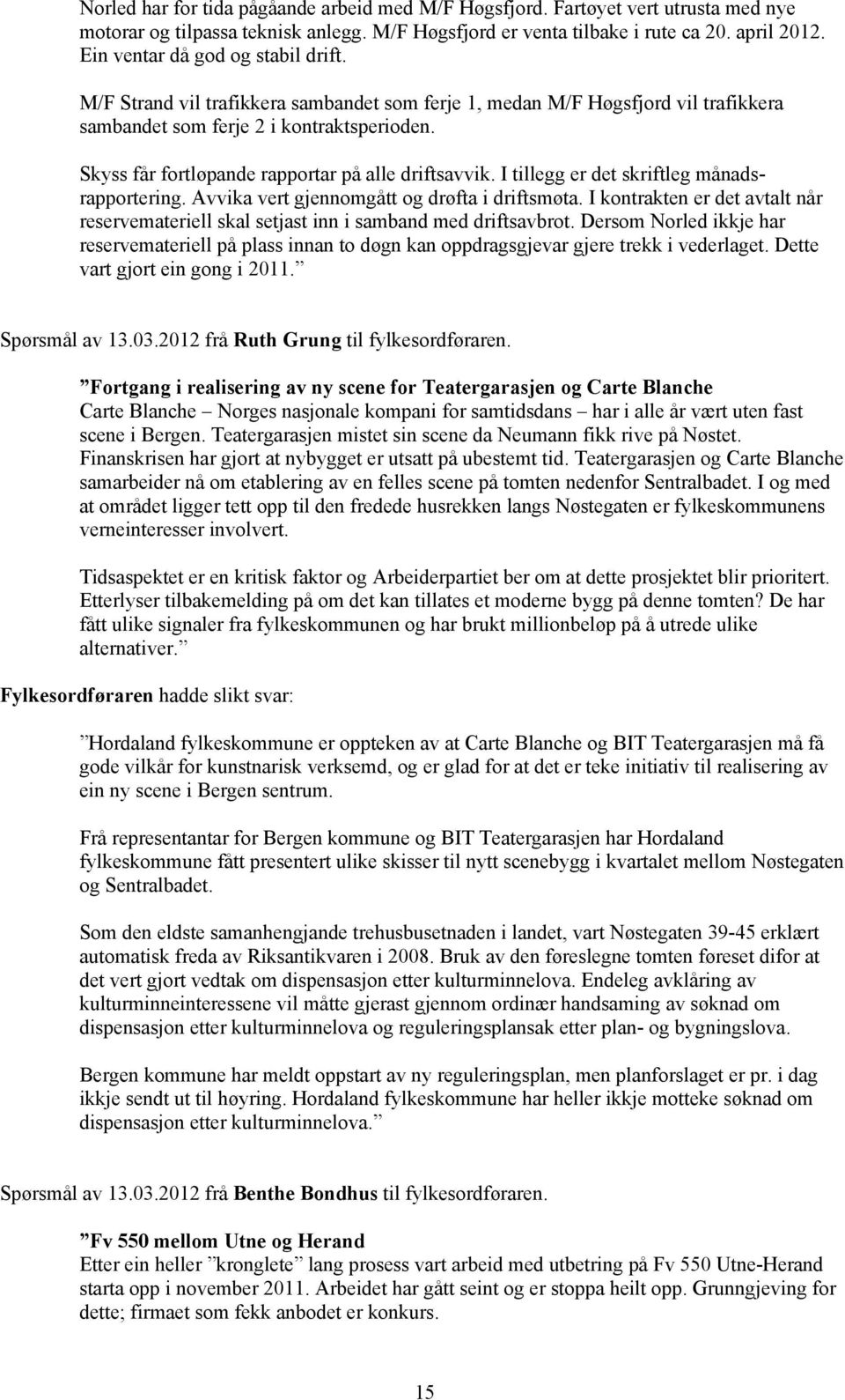 Skyss får fortløpande rapportar på alle driftsavvik. I tillegg er det skriftleg månadsrapportering. Avvika vert gjennomgått og drøfta i driftsmøta.