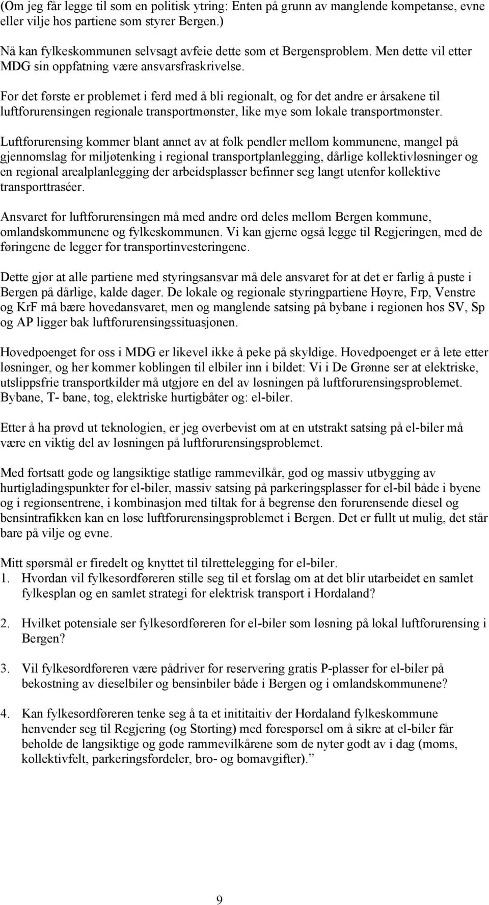 For det første er problemet i ferd med å bli regionalt, og for det andre er årsakene til luftforurensingen regionale transportmønster, like mye som lokale transportmønster.