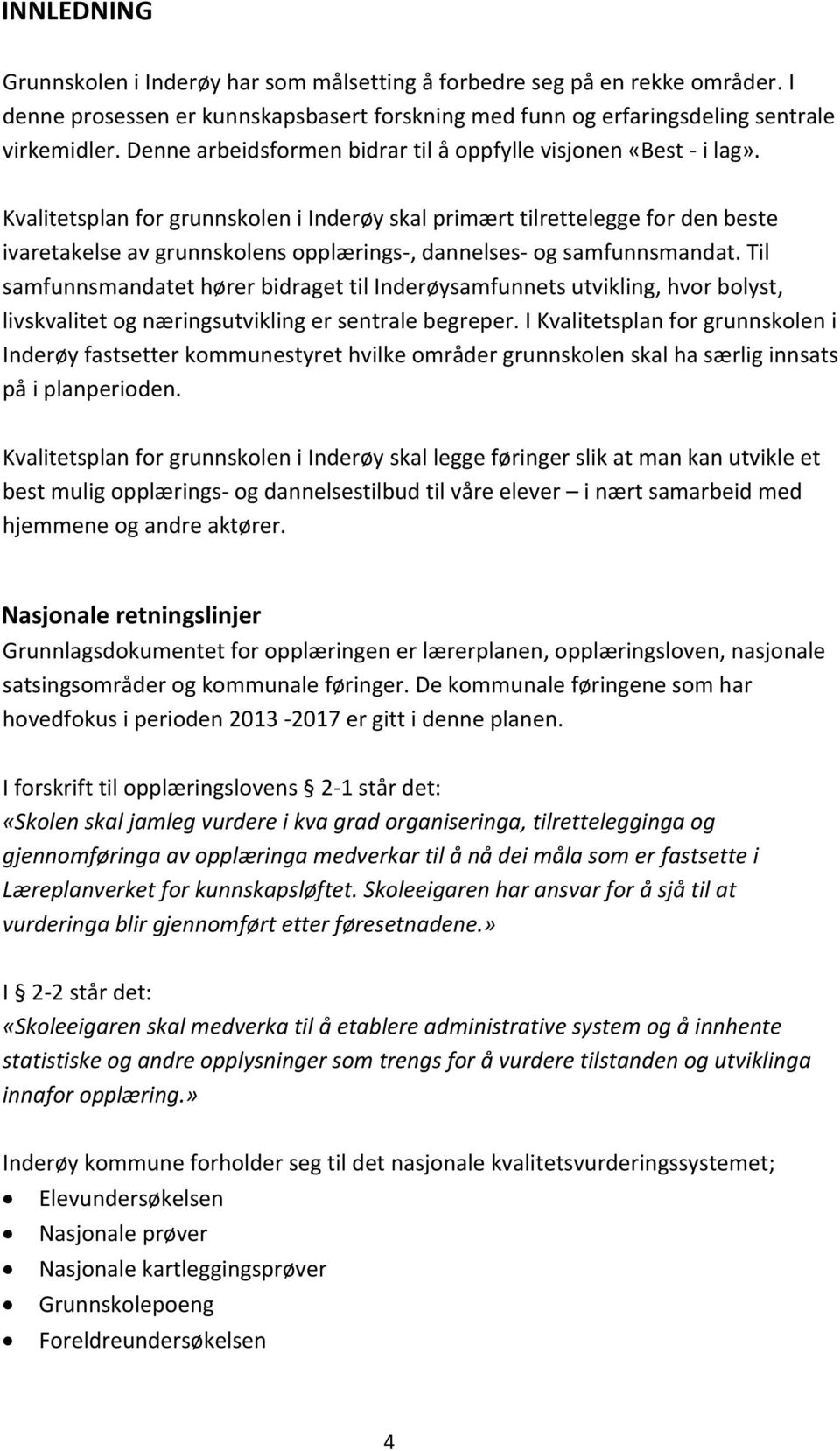 Kvalitetsplan for grunnskolen i Inderøy skal primært tilrettelegge for den beste ivaretakelse av grunnskolens opplærings-, dannelses- og samfunnsmandat.