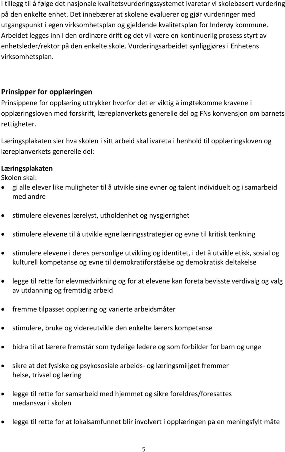 Arbeidet legges inn i den ordinære drift og det vil være en kontinuerlig prosess styrt av enhetsleder/rektor på den enkelte skole. Vurderingsarbeidet synliggjøres i Enhetens virksomhetsplan.