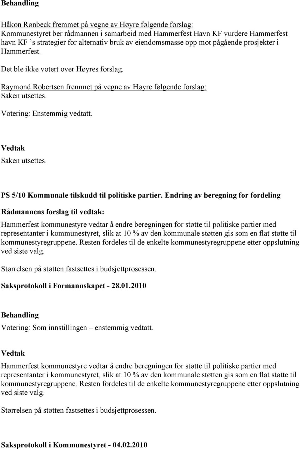 Votering: Enstemmig vedtatt. Saken utsettes. PS 5/10 Kommunale tilskudd til politiske partier.