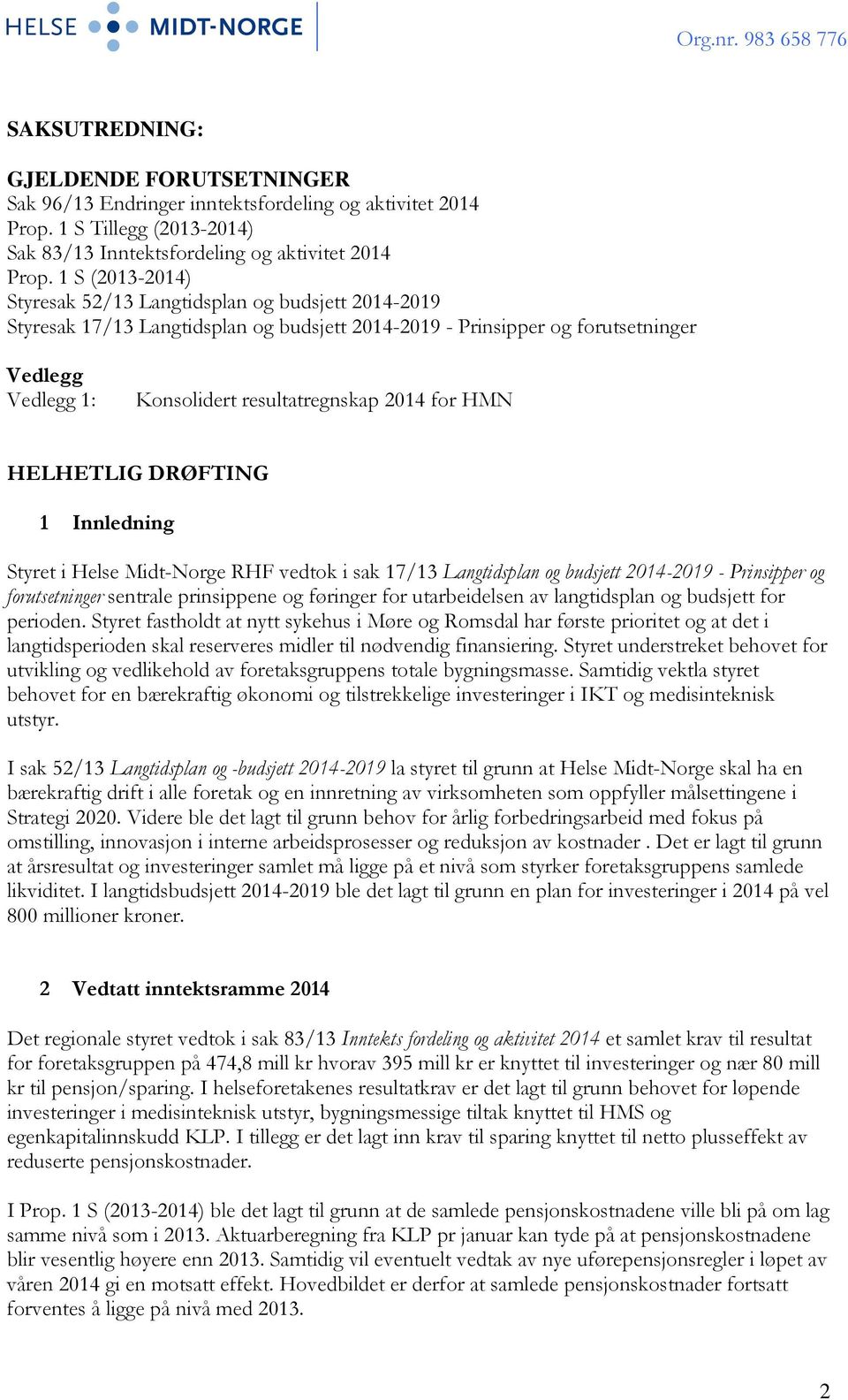 for HMN HELHETLIG DRØFTING 1 Innledning Styret i Helse Midt-Norge R vedtok i sak 17/13 Langtidsplan og budsjett 2014-2019 - Prinsipper og forutsetninger sentrale prinsippene og føringer for