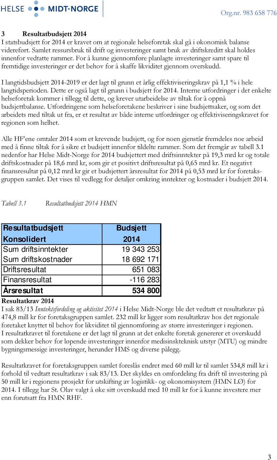 For å kunne gjennomføre planlagte investeringer samt spare til fremtidige investeringer er det behov for å skaffe likviditet gjennom overskudd.