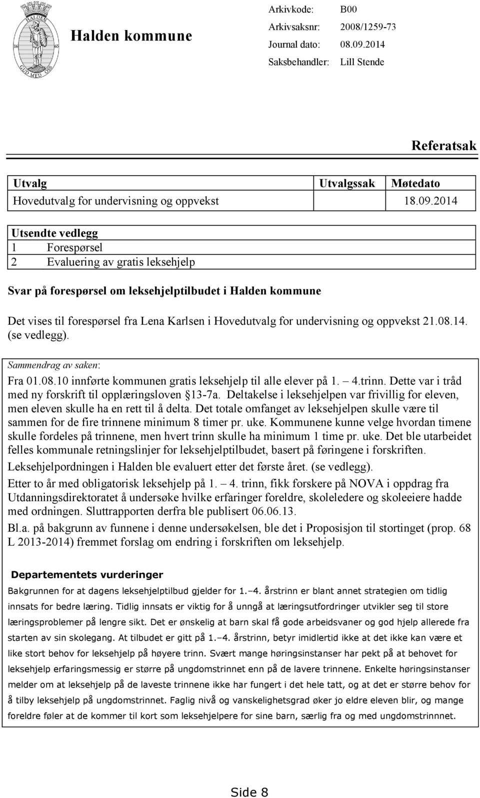 2014 Utsendte vedlegg 1 Forespørsel 2 Evaluering av gratis leksehjelp Svar på forespørsel om leksehjelptilbudet i Halden kommune Det vises til forespørsel fra Lena Karlsen i Hovedutvalg for