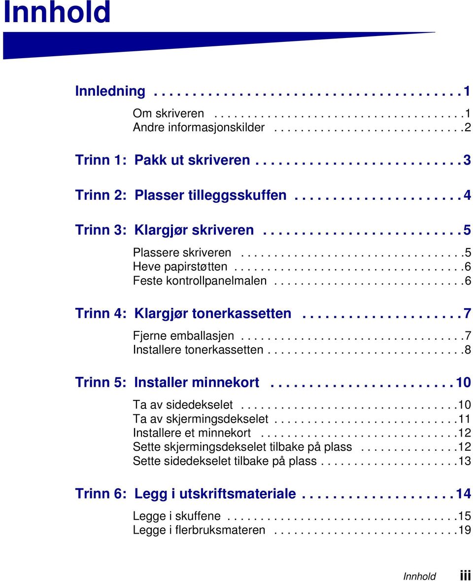 ..................................6 Feste kontrollpanelmalen.............................6 Trinn 4: Klargjør tonerkassetten..................... 7 Fjerne emballasjen..................................7 Installere tonerkassetten.