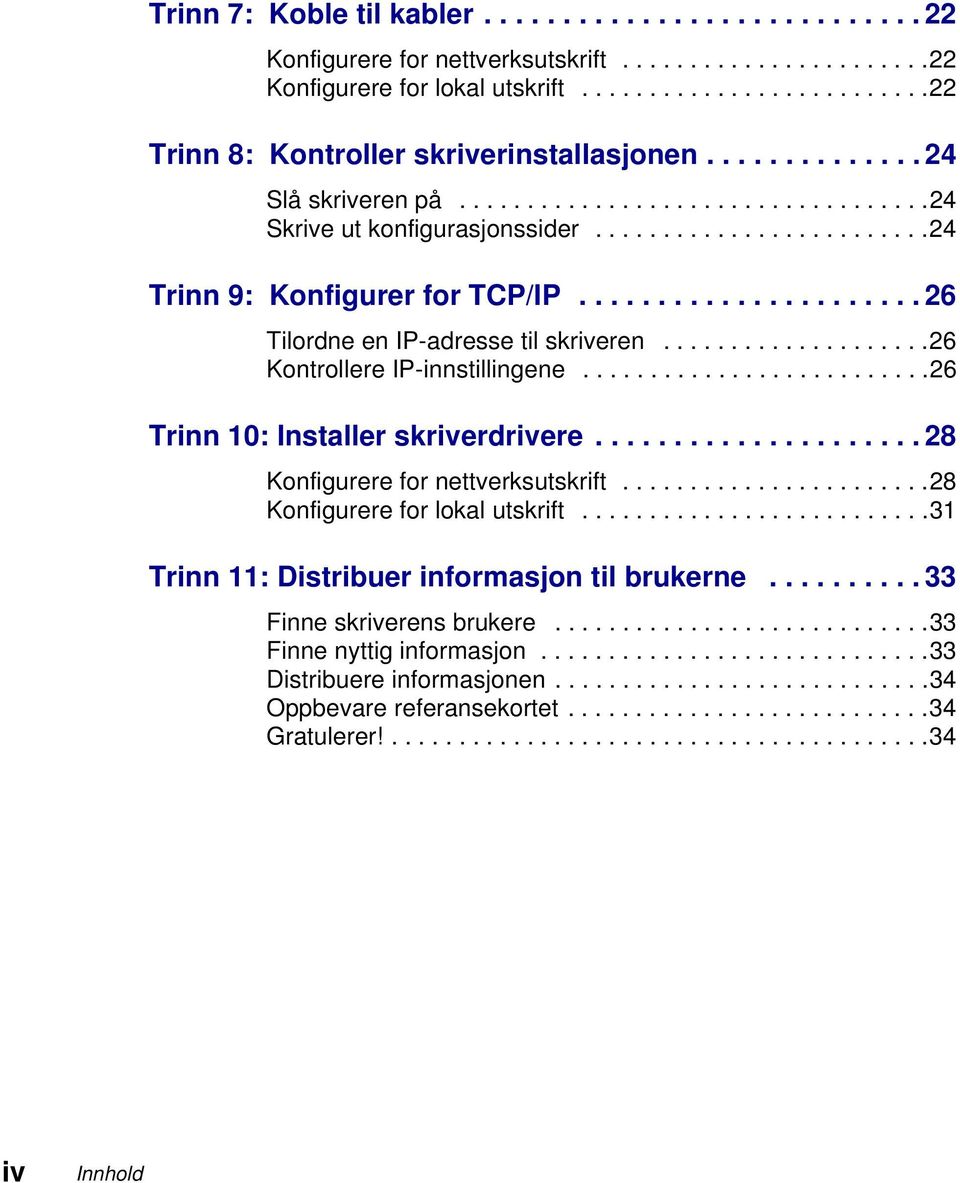 ...................26 Kontrollere IP-innstillingene..........................26 Trinn 10: Installer skriverdrivere..................... 28 Konfigurere for nettverksutskrift.