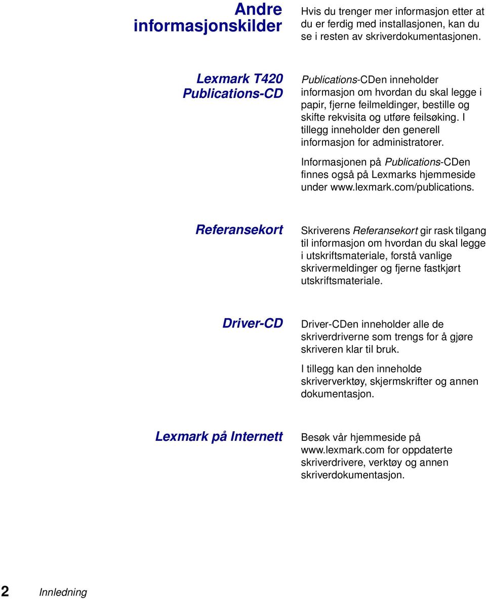 I tillegg inneholder den generell informasjon for administratorer. Informasjonen på Publications-CDen finnes også på Lexmarks hjemmeside under www.lexmark.com/publications.