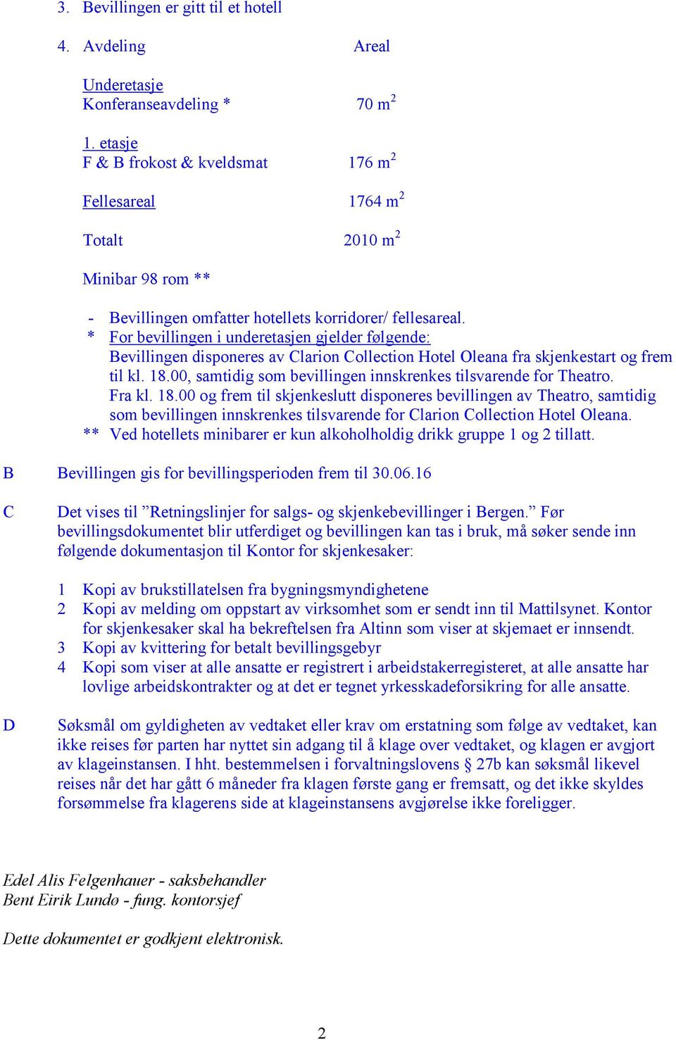 * For bevillingen i underetasjen gjelder følgende: Bevillingen disponeres av Clarion Collection Hotel Oleana fra skjenkestart og frem til kl. 18.