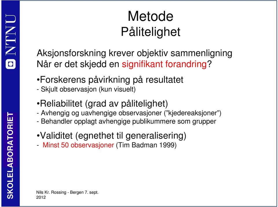 Forskerens påvirkning på resultatet - Skjult observasjon (kun visuelt) Reliabilitet (grad av pålitelighet) -