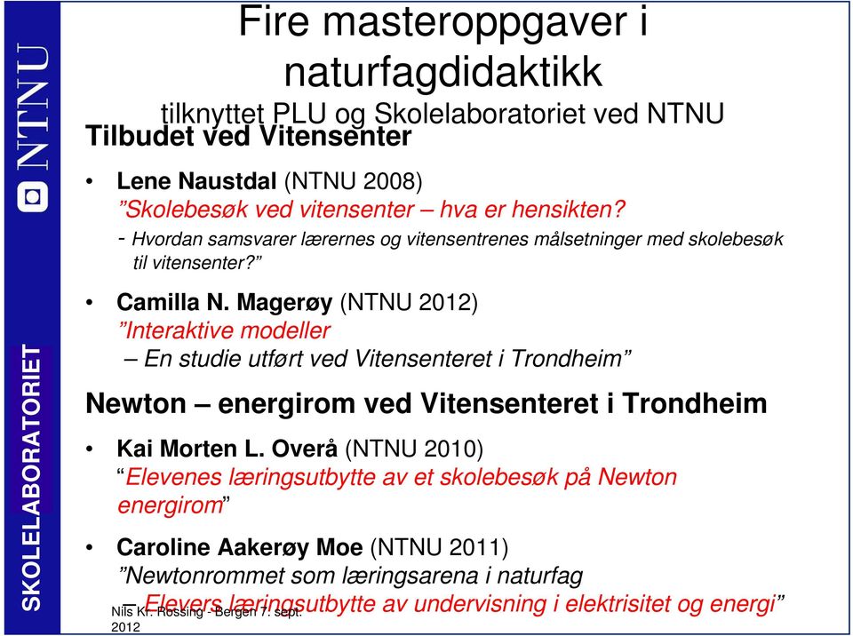 Magerøy (NTNU ) Interaktive modeller En studie utført ved Vitensenteret i Trondheim Newton energirom ved Vitensenteret i Trondheim Kai Morten L.