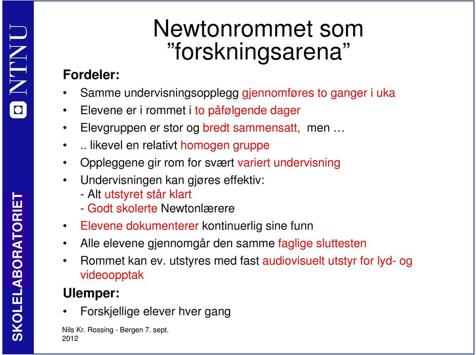 . likevel en relativt homogen gruppe Oppleggene gir rom for svært variert undervisning Undervisningen kan gjøres effektiv: -Alt utstyret står klart