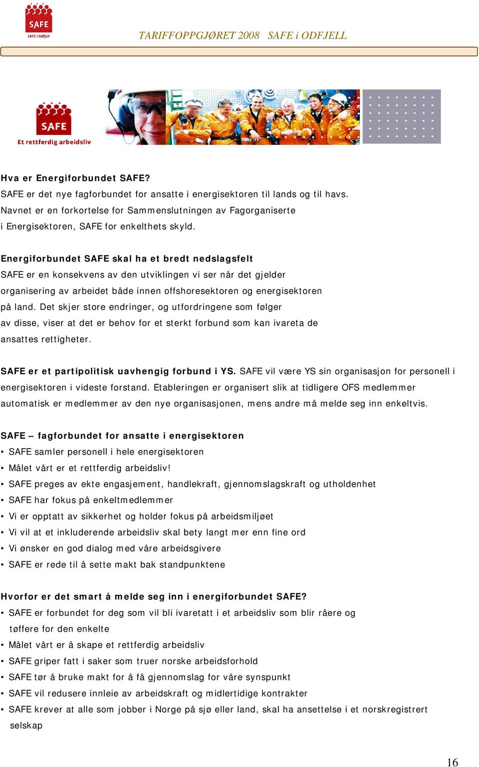 Energiforbundet SAFE skal ha et bredt nedslagsfelt SAFE er en konsekvens av den utviklingen vi ser når det gjelder organisering av arbeidet både innen offshoresektoren og energisektoren på land.