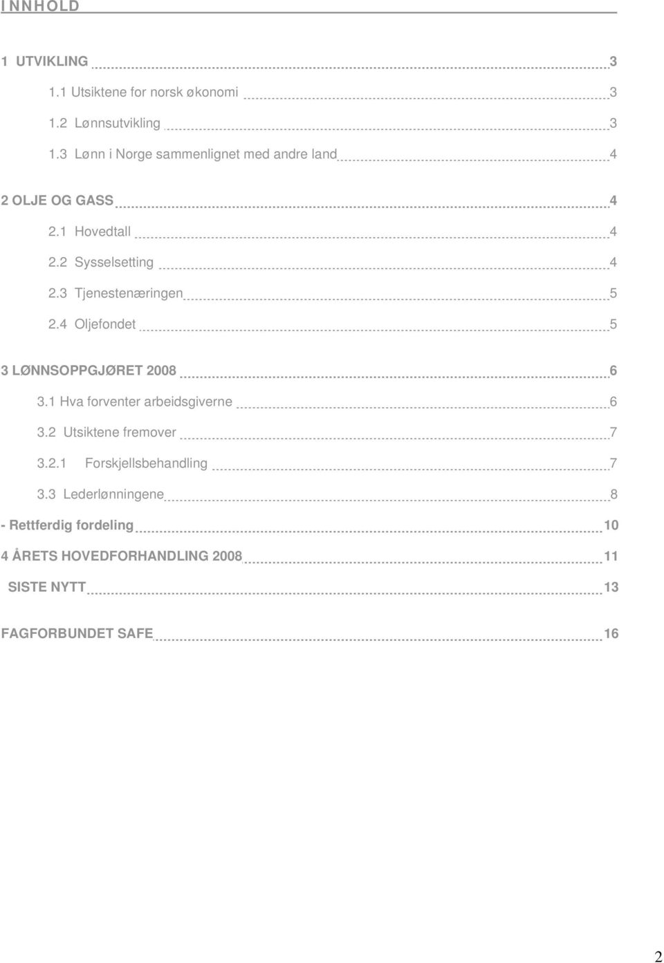 3 Tjenestenæringen 5 2.4 Oljefondet 5 3 LØNNSOPPGJØRET 2008 6 3.1 Hva forventer arbeidsgiverne 6 3.