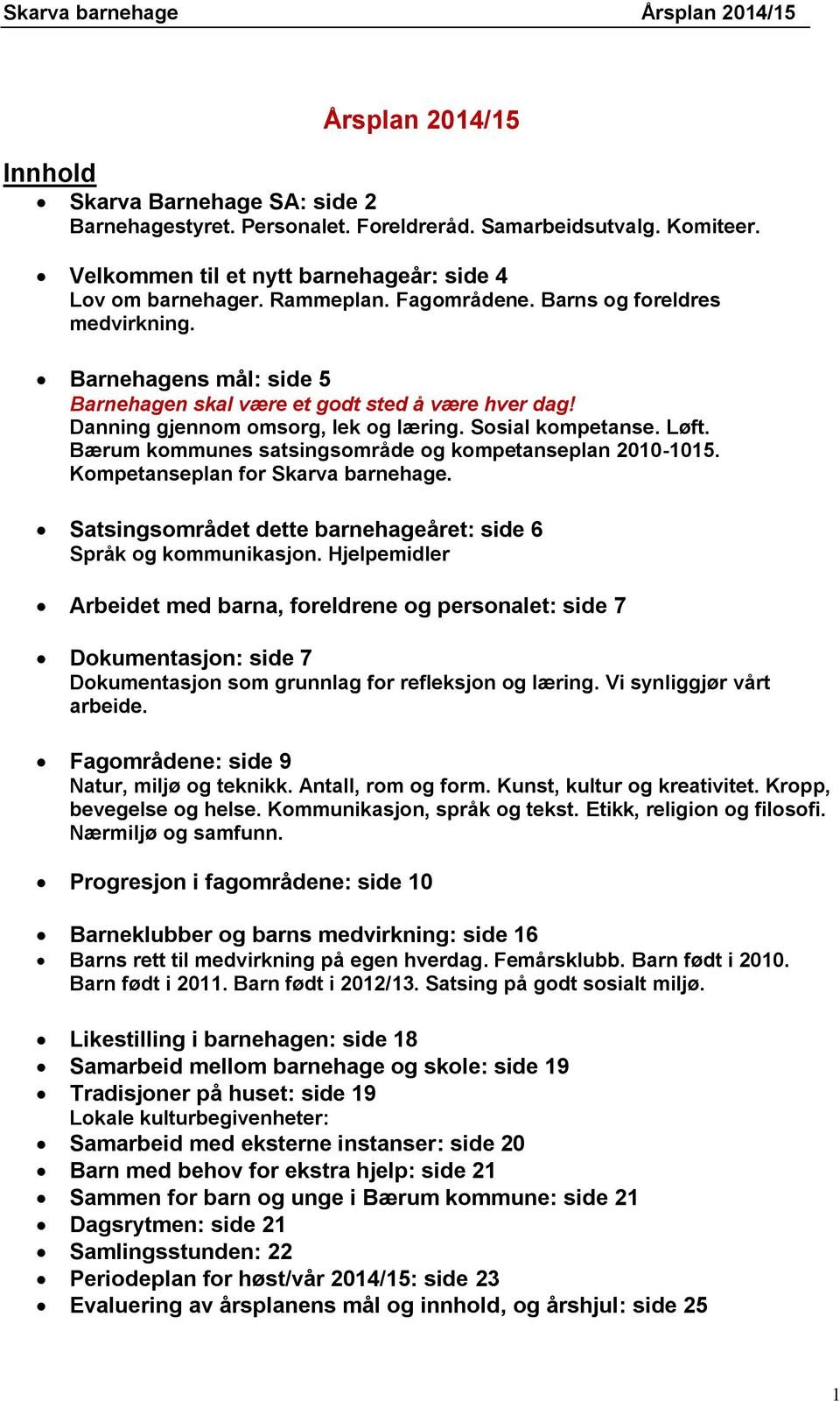 Bærum kommunes satsingsområde og kompetanseplan 2010-1015. Kompetanseplan for Skarva barnehage. Satsingsområdet dette barnehageåret: side 6 Språk og kommunikasjon.