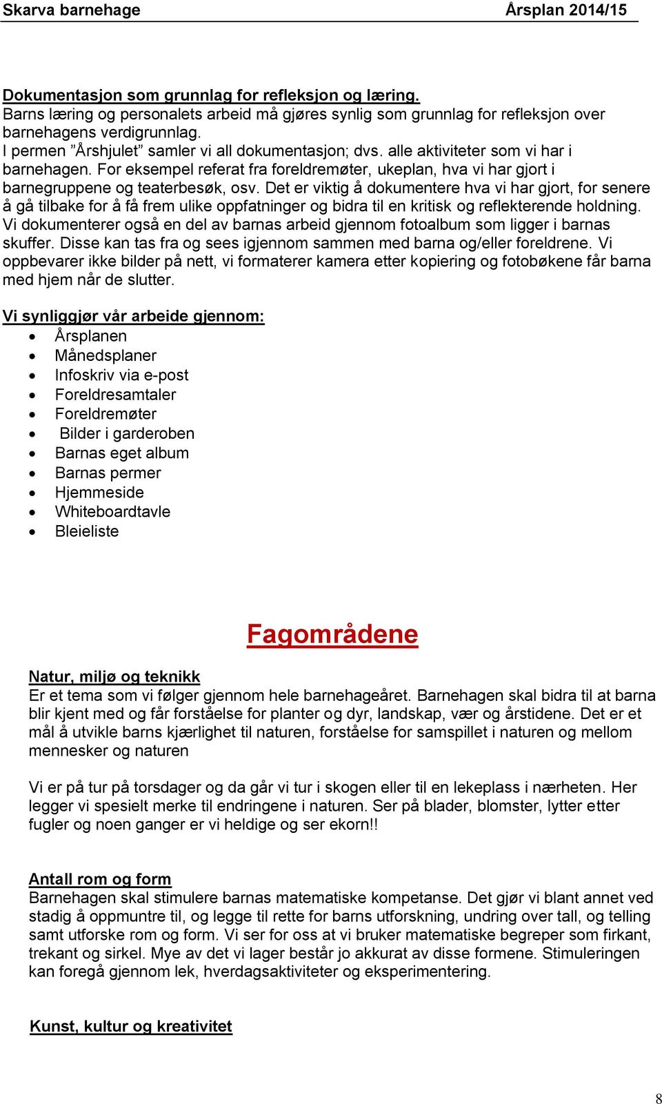 Det er viktig å dokumentere hva vi har gjort, for senere å gå tilbake for å få frem ulike oppfatninger og bidra til en kritisk og reflekterende holdning.