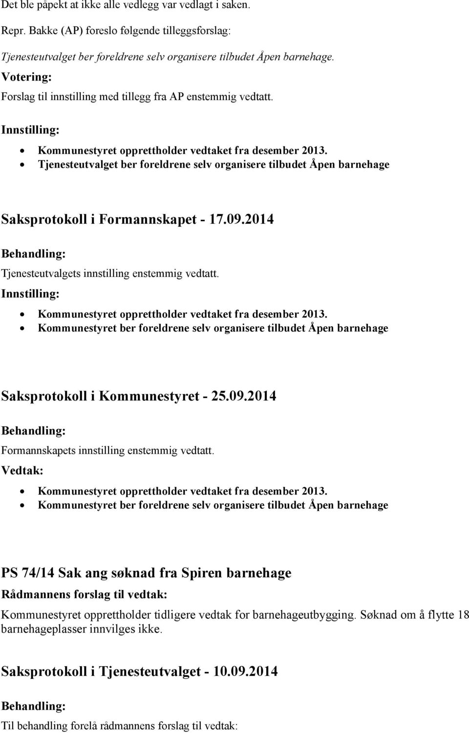 Tjenesteutvalget ber foreldrene selv organisere tilbudet Åpen barnehage Saksprotokoll i Formannskapet - 17.09.2014 Tjenesteutvalgets innstilling enstemmig vedtatt.