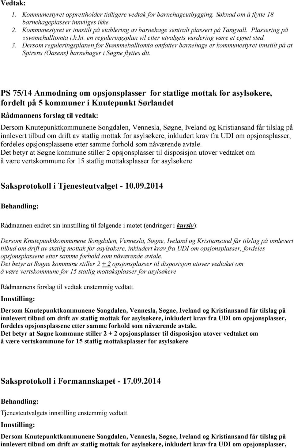 Dersom reguleringsplanen for Svømmehalltomta omfatter barnehage er kommunestyret innstilt på at Spirens (Oasens) barnehager i Søgne flyttes dit.