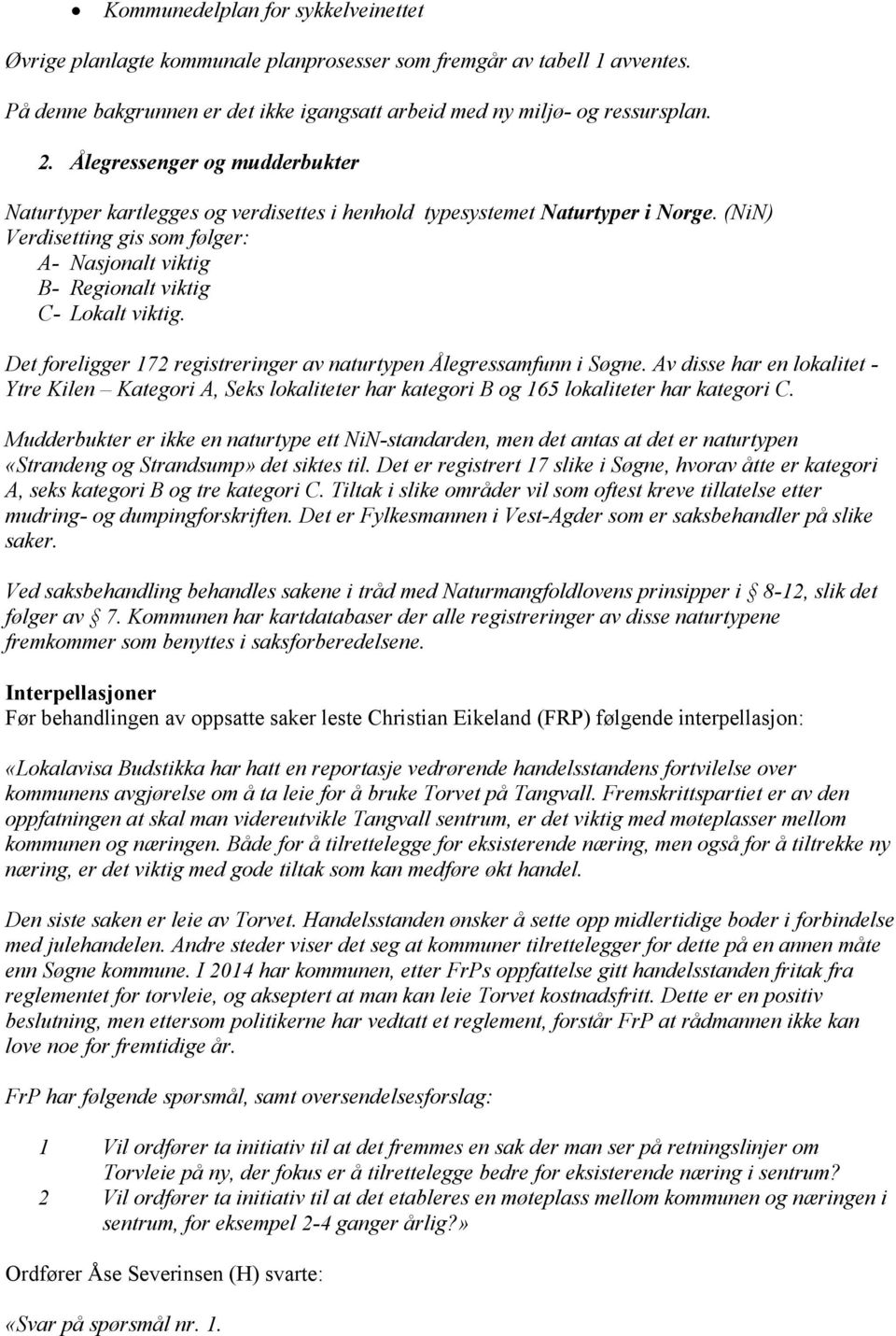 (NiN) Verdisetting gis som følger: A- Nasjonalt viktig B- Regionalt viktig C- Lokalt viktig. Det foreligger 172 registreringer av naturtypen Ålegressamfunn i Søgne.