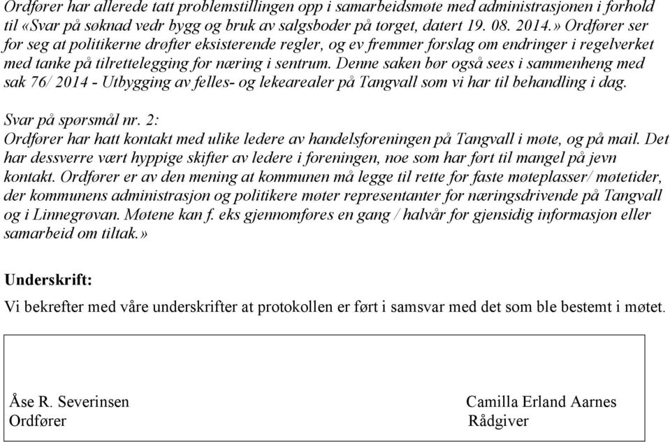 Denne saken bør også sees i sammenheng med sak 76/ 2014 - Utbygging av felles- og lekearealer på Tangvall som vi har til behandling i dag. Svar på spørsmål nr.