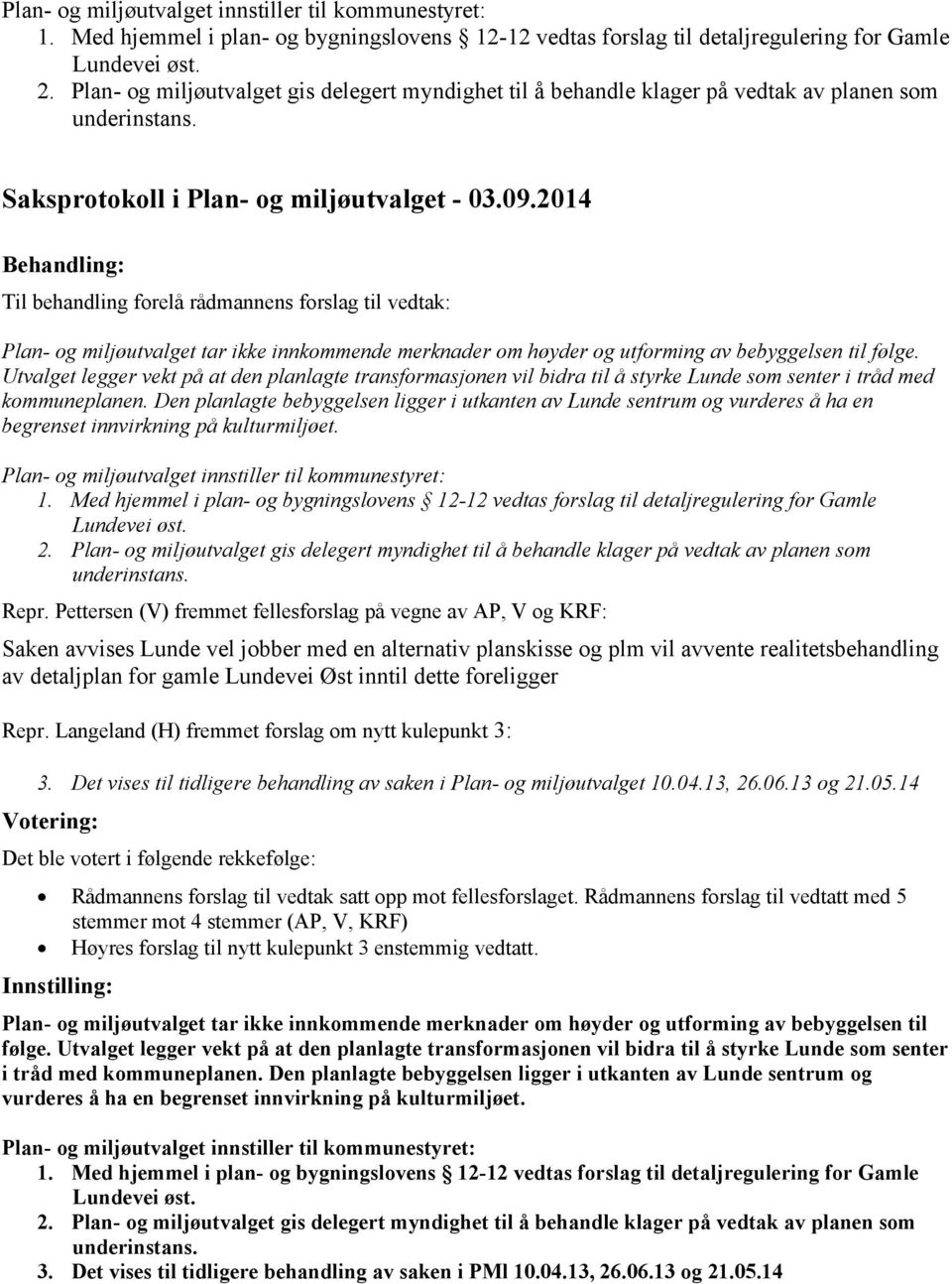 2014 Til behandling forelå rådmannens forslag til vedtak: Plan- og miljøutvalget tar ikke innkommende merknader om høyder og utforming av bebyggelsen til følge.