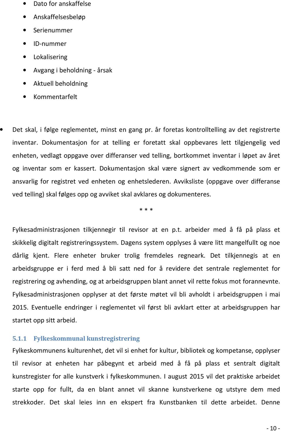 Dokumentasjon for at telling er foretatt skal oppbevares lett tilgjengelig ved enheten, vedlagt oppgave over differanser ved telling, bortkommet inventar i løpet av året og inventar som er kassert.