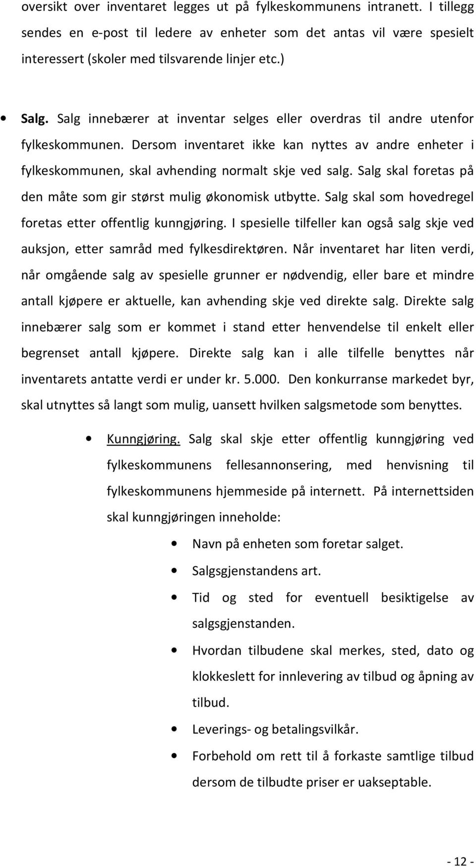 Salg skal foretas på den måte som gir størst mulig økonomisk utbytte. Salg skal som hovedregel foretas etter offentlig kunngjøring.